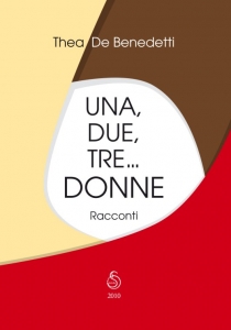 Una, Due, Tre... Donne, Libri - Musica - Poesia - Narrativa - Racconti  - Autore: Thea De Benedetti.